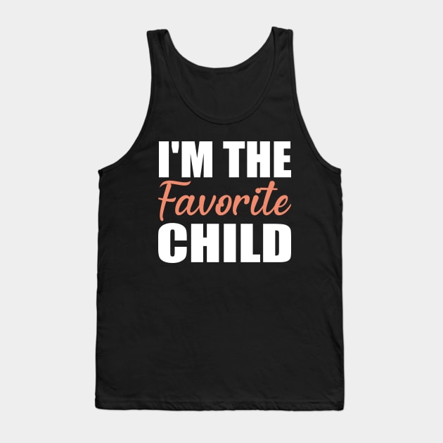 I'm The Favorite Child Gift Tank Top by Teeartspace